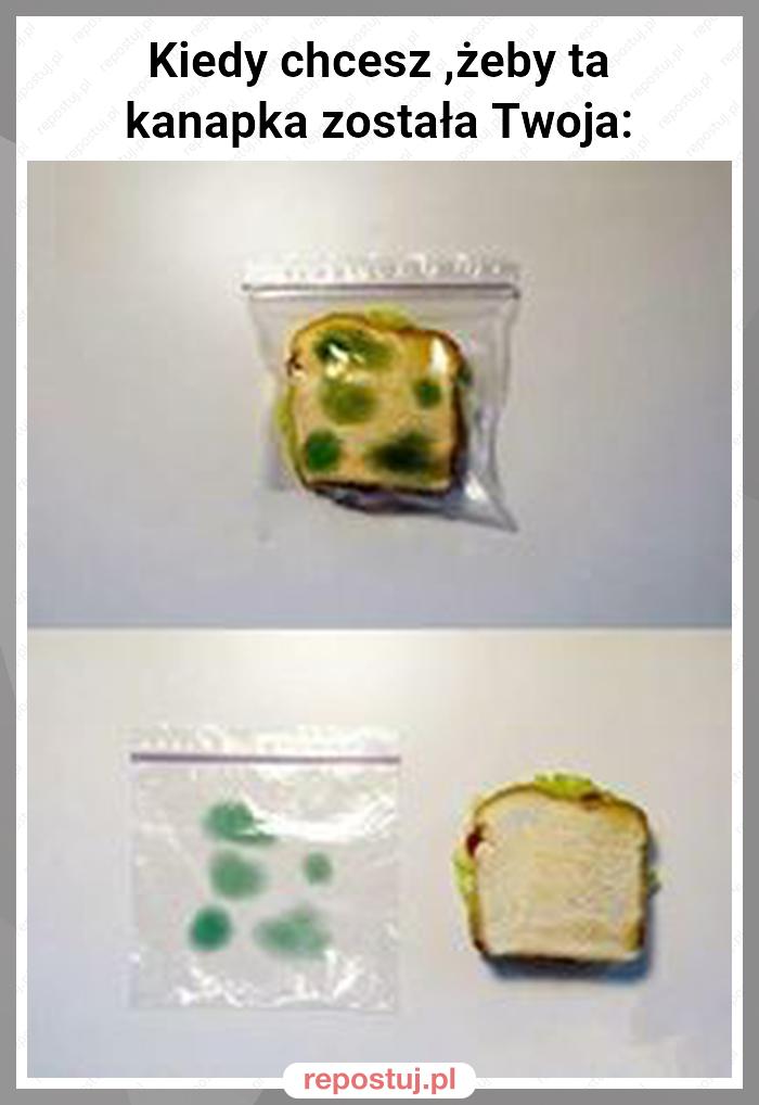 Kiedy chcesz ,żeby ta kanapka została Twoja: