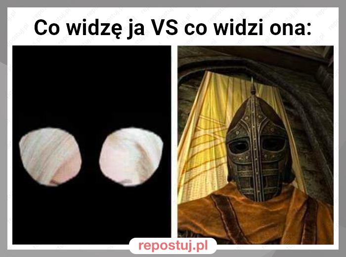 Co widzę ja VS co widzi ona: