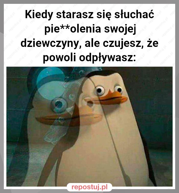 Kiedy starasz się słuchać pie**olenia swojej dziewczyny, ale czujesz, że powoli odpływasz: