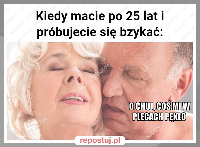 Kiedy macie po 25 lat i próbujecie się bzykać: