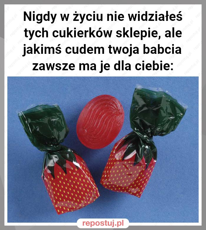 Nigdy w życiu nie widziałeś tych cukierków sklepie, ale jakimś cudem twoja babcia zawsze ma je dla ciebie: