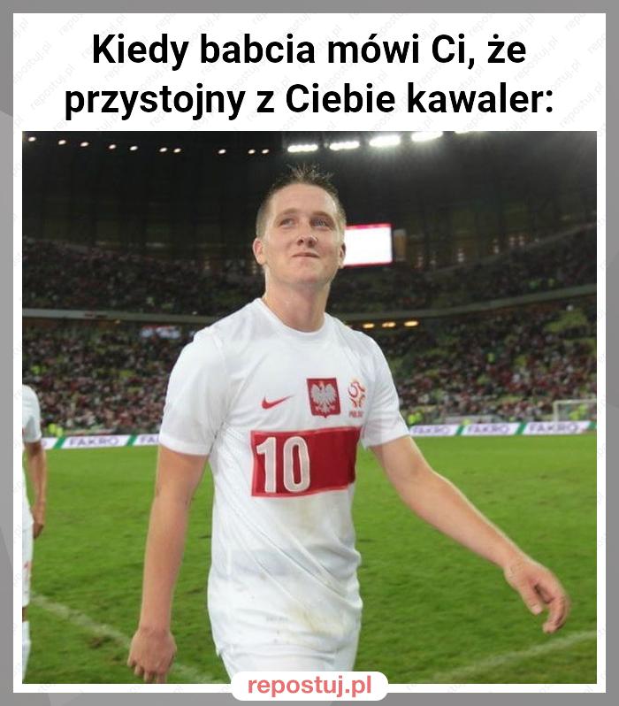 Kiedy babcia mówi Ci, że przystojny z Ciebie kawaler: