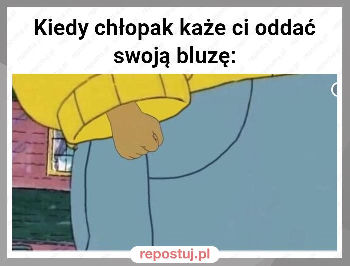 Kiedy chłopak każe ci oddać swoją bluzę: