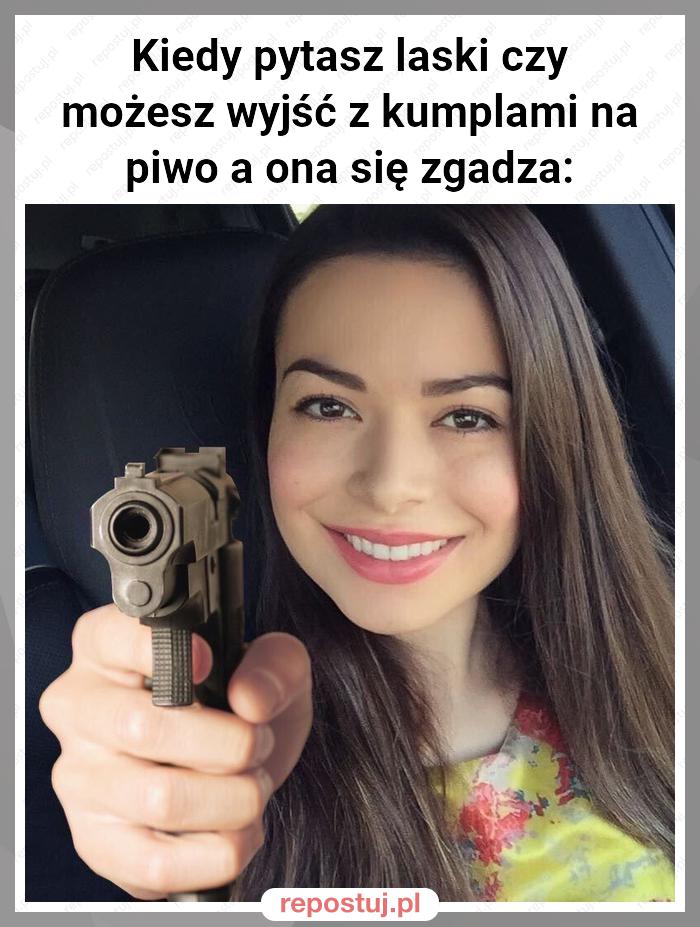 Kiedy pytasz laski czy możesz wyjść z kumplami na piwo a ona się zgadza: