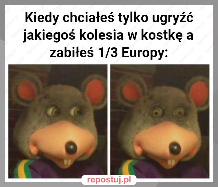 Kiedy chciałeś tylko ugryźć jakiegoś kolesia w kostkę a zabiłeś 1/3 Europy: