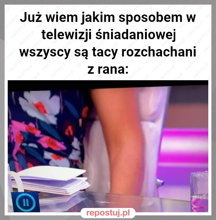 Już wiem jakim sposobem w telewizji śniadaniowej wszyscy są tacy rozchachani z rana: