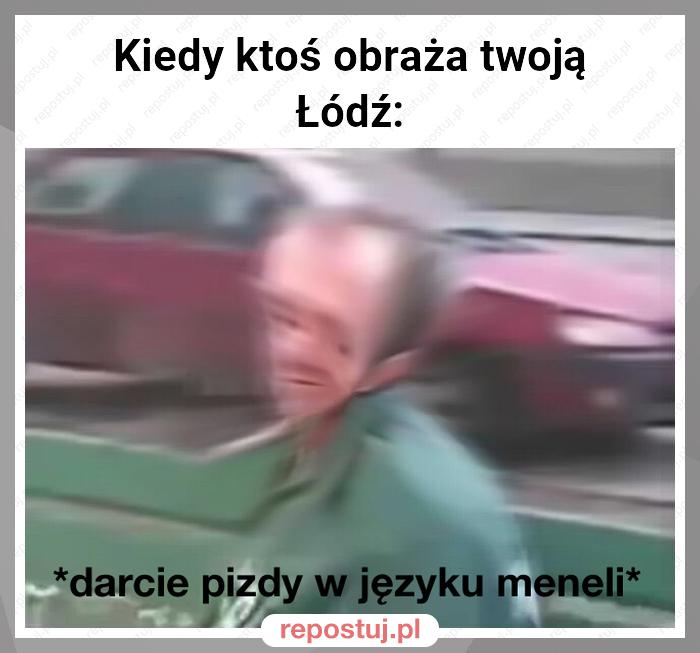Kiedy ktoś obraża twoją
Łódź: