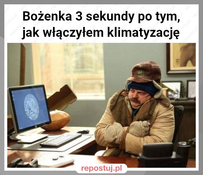 Bożenka 3 sekundy po tym, jak włączyłem klimatyzację