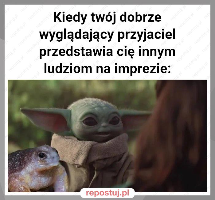 Kiedy twój dobrze wyglądający przyjaciel przedstawia cię innym ludziom na imprezie: