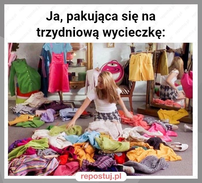 Ja, pakująca się na trzydniową wycieczkę: