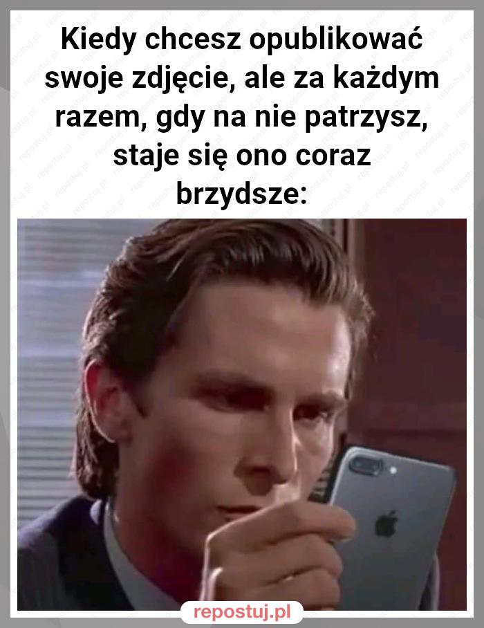 Kiedy chcesz opublikować swoje zdjęcie, ale za każdym razem, gdy na nie patrzysz, staje się ono coraz brzydsze: