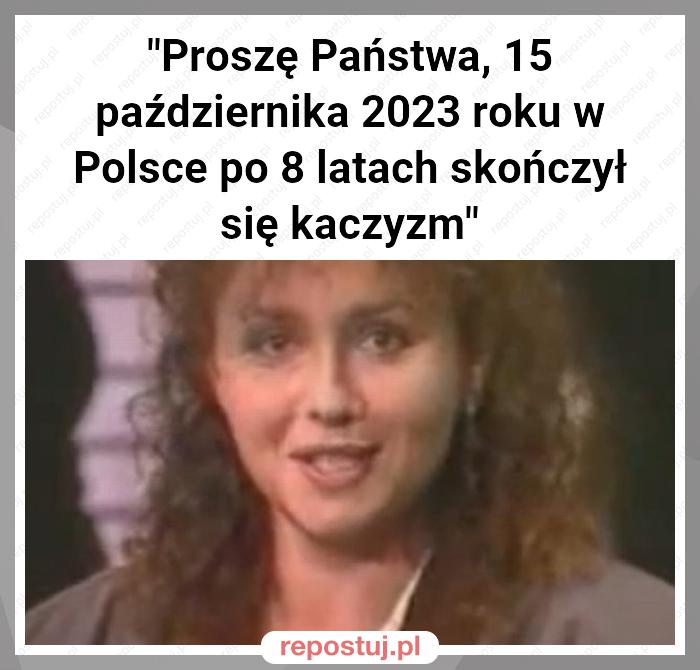 "Proszę Państwa, 15 października 2023 roku w Polsce po 8 latach skończył się kaczyzm"