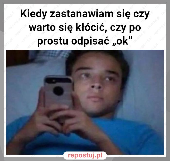 Kiedy zastanawiam się czy warto się kłócić, czy po prostu odpisać „ok”