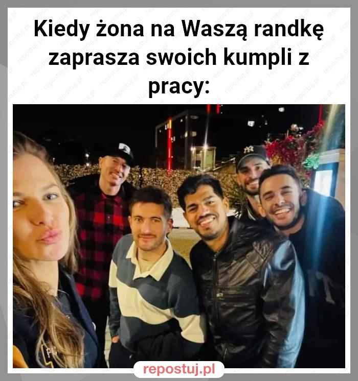 Kiedy żona na Waszą randkę zaprasza swoich kumpli z pracy: