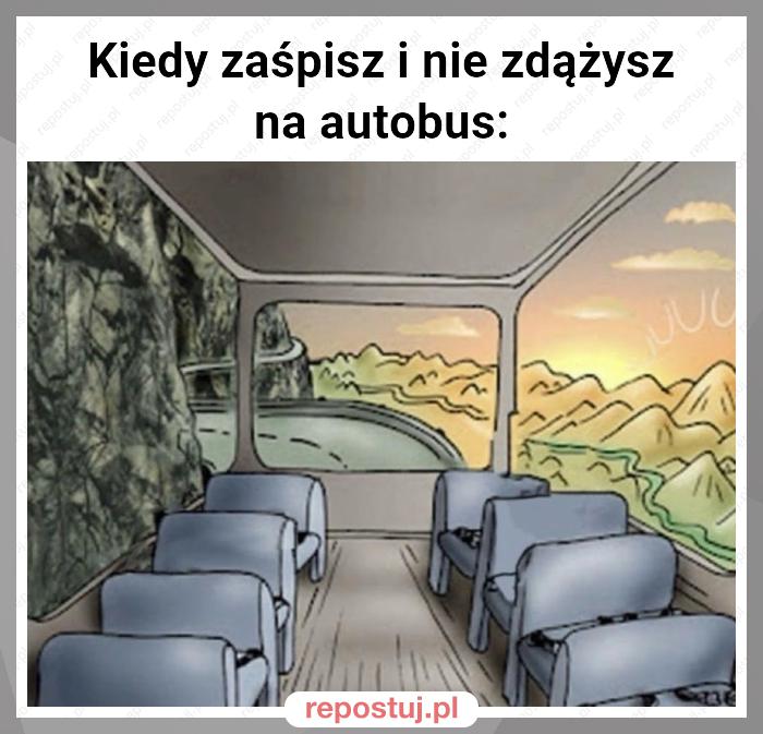 Kiedy zaśpisz i nie zdążysz na autobus: