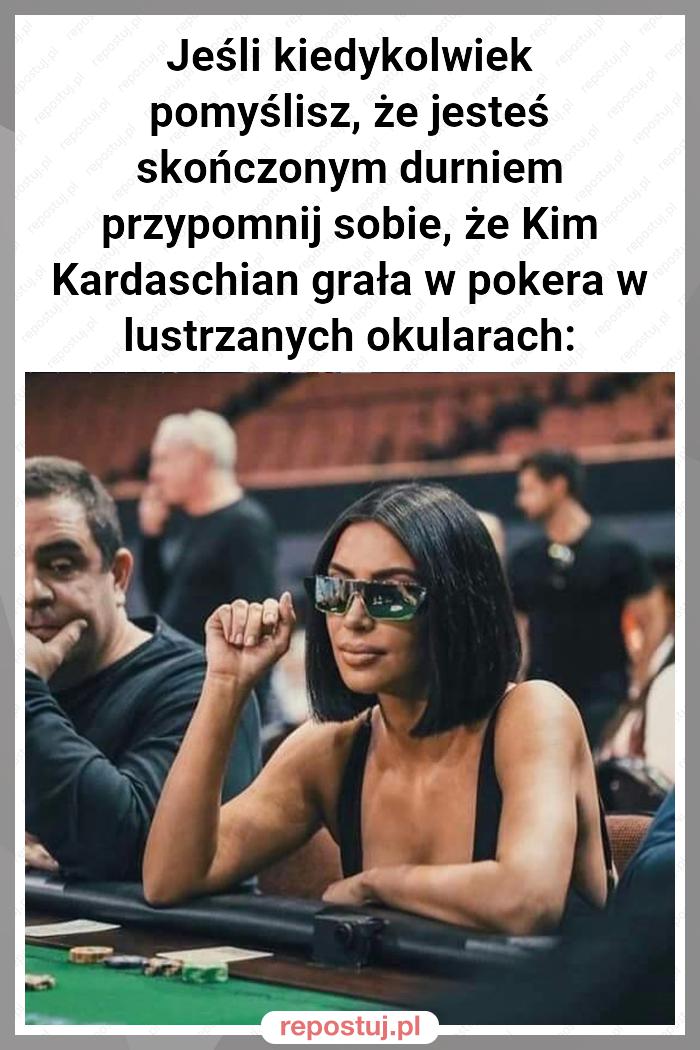 Jeśli kiedykolwiek pomyślisz, że jesteś skończonym durniem przypomnij sobie, że Kim Kardaschian grała w pokera w lustrzanych okularach: