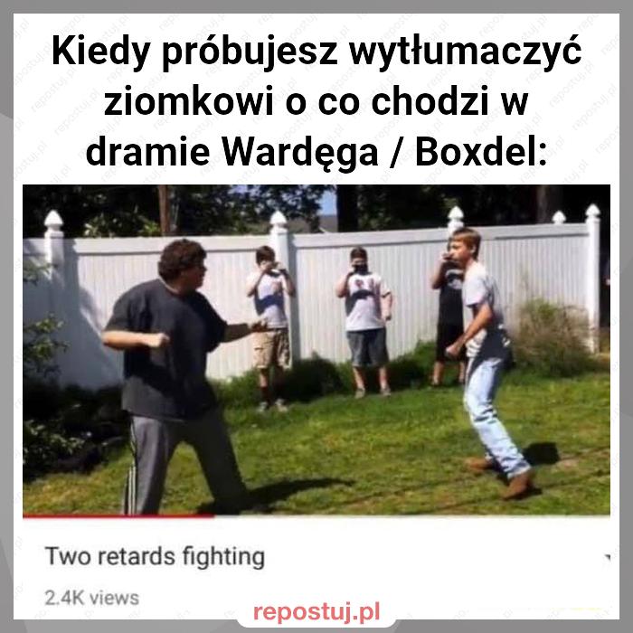 Kiedy próbujesz wytłumaczyć ziomkowi o co chodzi w dramie Wardęga / Boxdel: