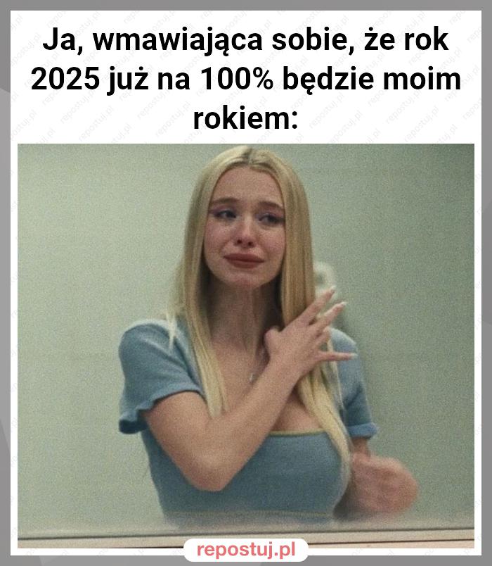 Ja, wmawiająca sobie, że rok 2025 już na 100% będzie moim rokiem: